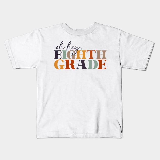 Oh Hey Eighth Grade Back to School For Teachers And Students Kids T-Shirt by torifd1rosie